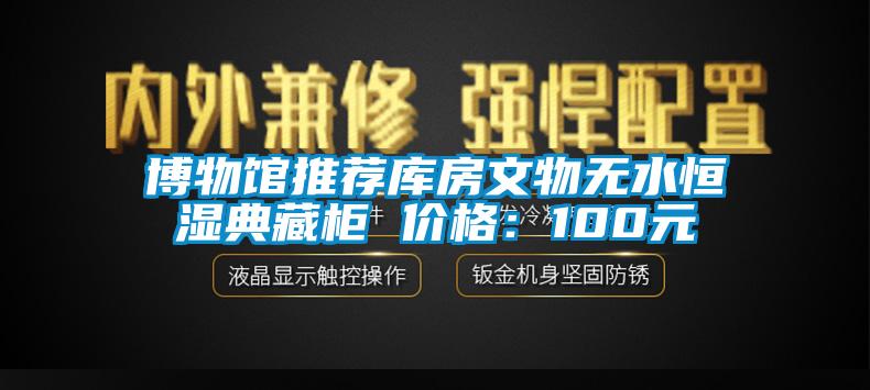 博物館推薦庫房文物無水恒濕典藏柜 價格:100元