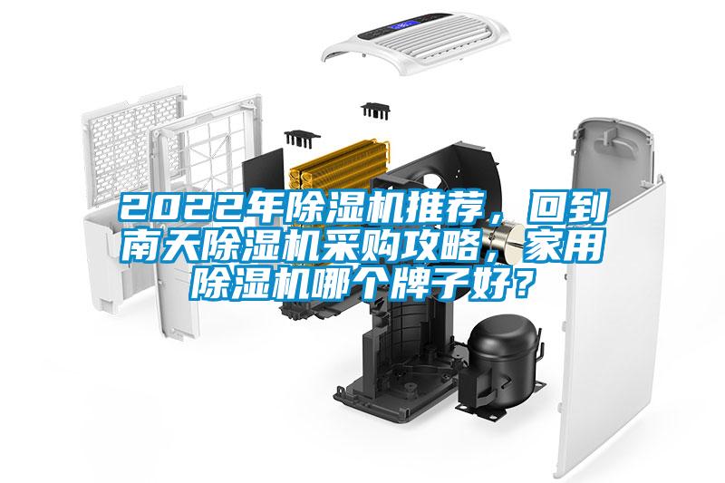 2022年除濕機(jī)推薦，回到南天除濕機(jī)采購攻略，家用除濕機(jī)哪個牌子好？