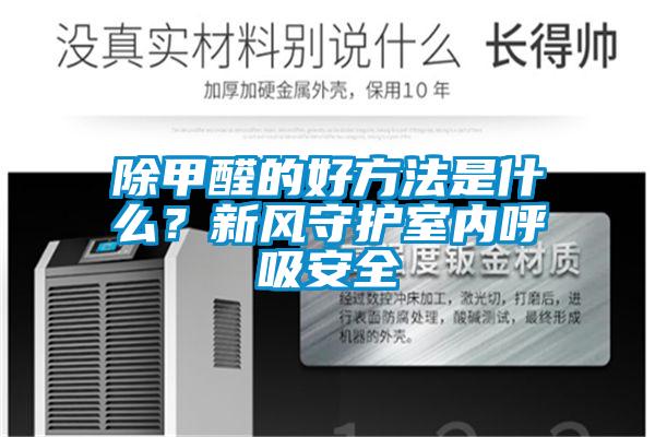 除甲醛的好方法是什么？新風守護室內呼吸安全