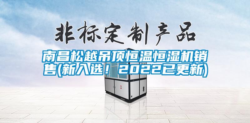 南昌松越吊頂恒溫恒濕機(jī)銷(xiāo)售(新入選！2022已更新)