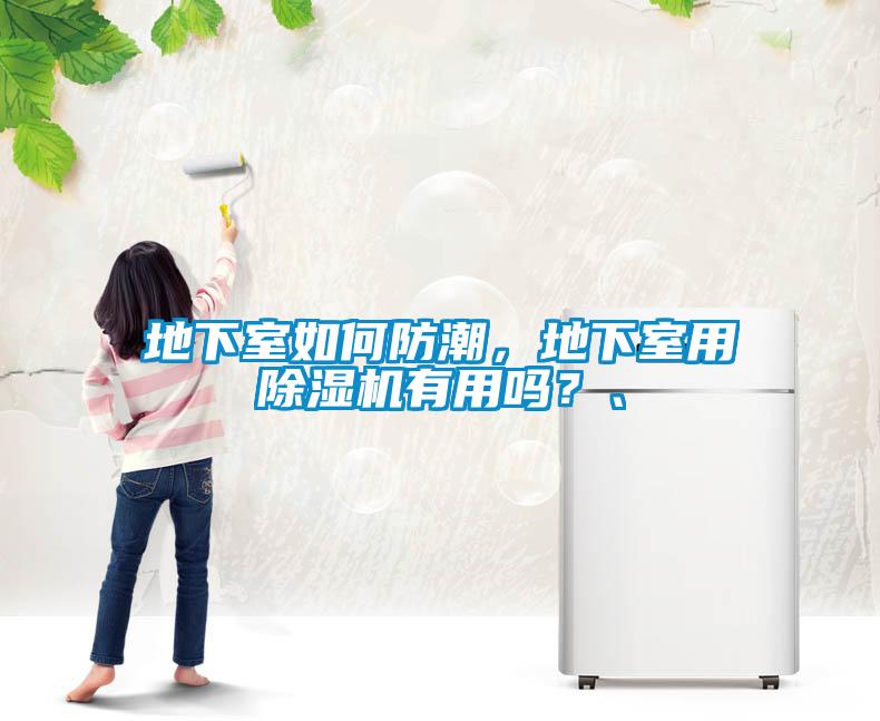 地下室如何防潮，地下室用除濕機(jī)有用嗎？、