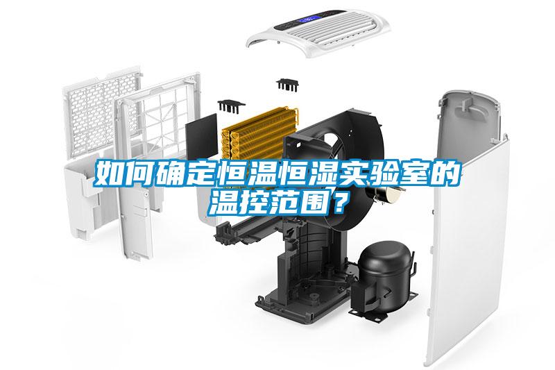 如何確定恒溫恒濕實(shí)驗(yàn)室的溫控范圍？