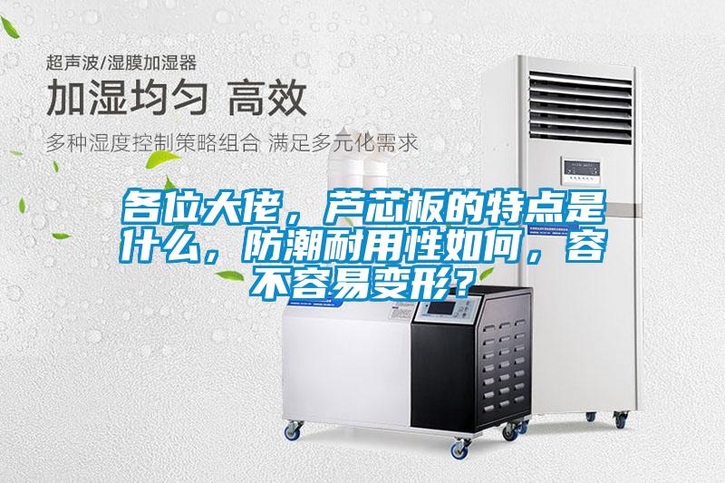 各位大佬，蘆芯板的特點是什么，防潮耐用性如何，容不容易變形？