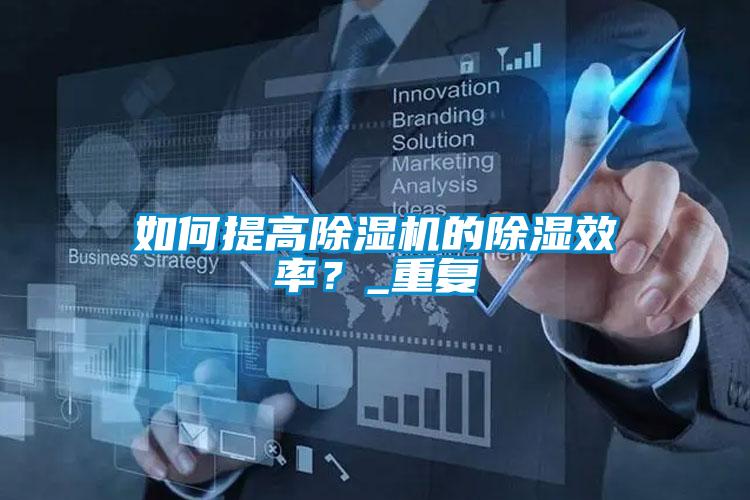 如何提高除濕機(jī)的除濕效率？_重復(fù)