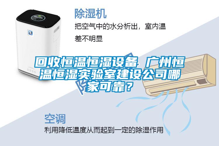 回收恒溫恒濕設備 廣州恒溫恒濕實驗室建設公司哪家可靠？