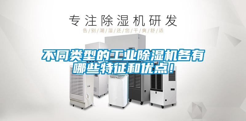 不同類型的工業(yè)除濕機(jī)各有哪些特征和優(yōu)點(diǎn)！