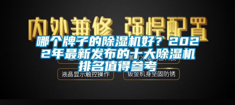 哪個(gè)牌子的除濕機(jī)好？2022年最新發(fā)布的十大除濕機(jī)排名值得參考
