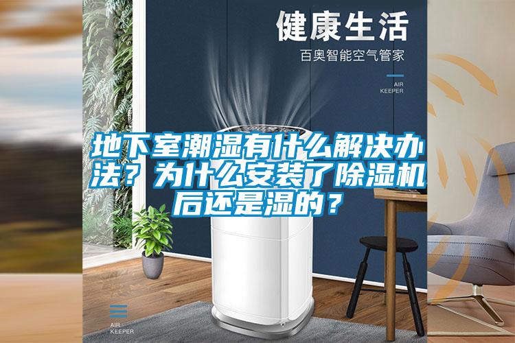 地下室潮濕有什么解決辦法？為什么安裝了除濕機(jī)后還是濕的？