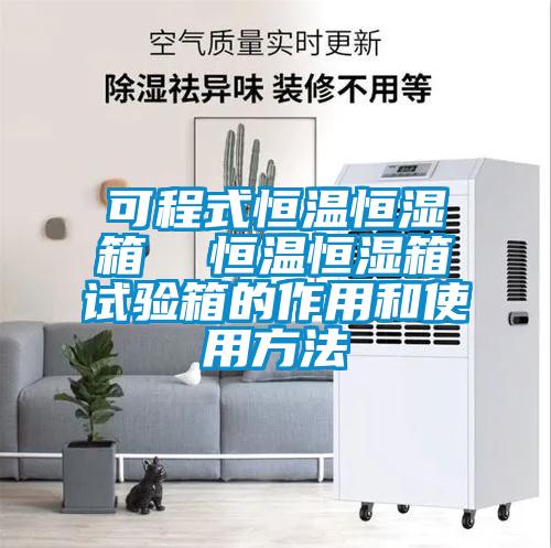 可程式恒溫恒濕箱 恒溫恒濕箱試驗箱的作用和使用方法