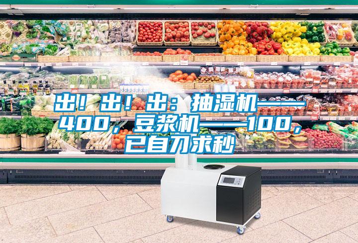 出！出！出：抽濕機——400，豆?jié){機——100，已自刀求秒