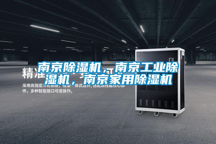南京除濕機(jī)，南京工業(yè)除濕機(jī)，南京家用除濕機(jī)