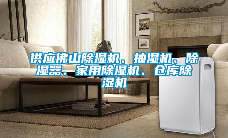 供應(yīng)佛山除濕機(jī)、抽濕機(jī)、除濕器、家用除濕機(jī)、倉庫除濕機(jī)