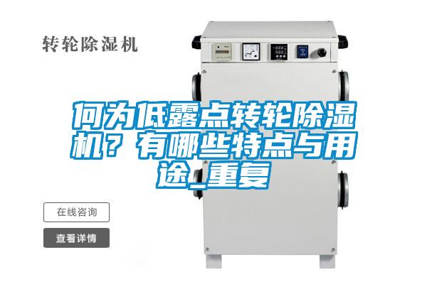 何為低露點轉(zhuǎn)輪除濕機？有哪些特點與用途_重復