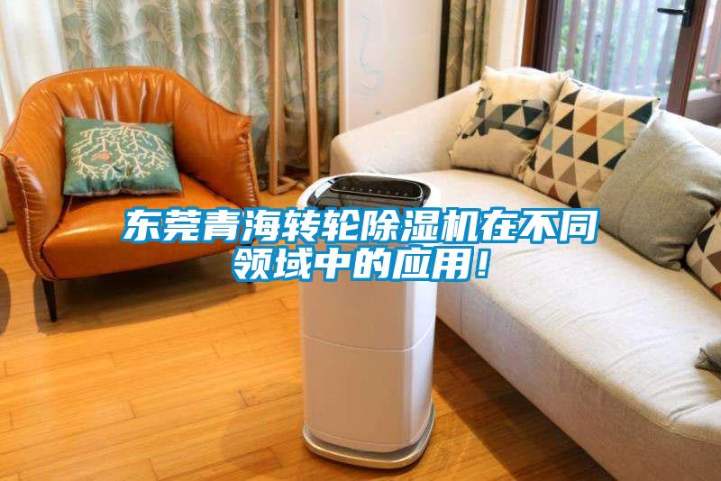 東莞青海轉輪除濕機在不同領域中的應用！