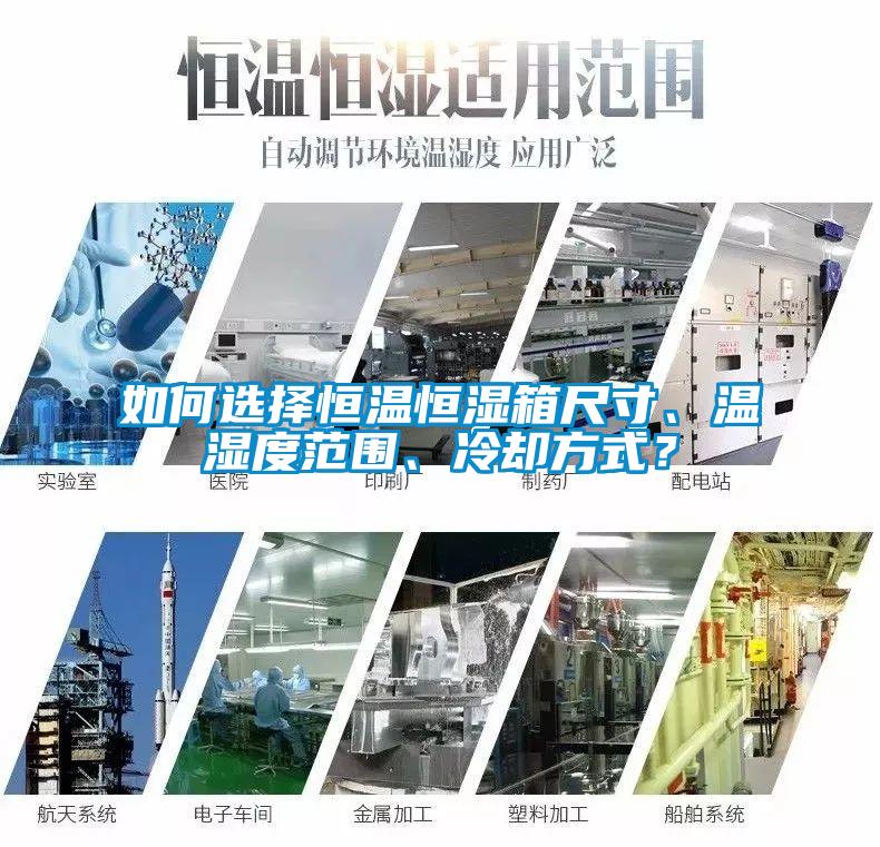 如何選擇恒溫恒濕箱尺寸、溫濕度范圍、冷卻方式？