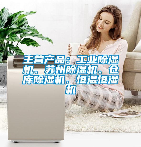 主營產(chǎn)品：工業(yè)除濕機、蘇州除濕機、倉庫除濕機、恒溫恒濕機