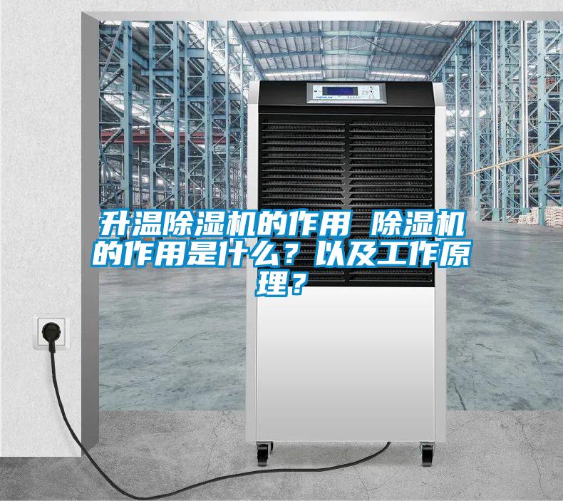 升溫除濕機的作用 除濕機的作用是什么？以及工作原理？