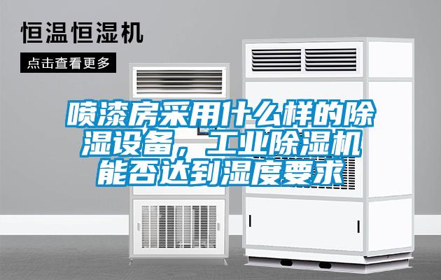 噴漆房采用什么樣的除濕設(shè)備，工業(yè)除濕機(jī)能否達(dá)到濕度要求