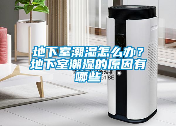 地下室潮濕怎么辦？地下室潮濕的原因有哪些