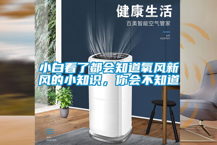 小白看了都會(huì)知道氧風(fēng)新風(fēng)的小知識(shí)，你會(huì)不知道