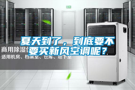 夏天到了，到底要不要買新風(fēng)空調(diào)呢？