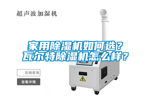 家用除濕機如何選？瓦爾特除濕機怎么樣？