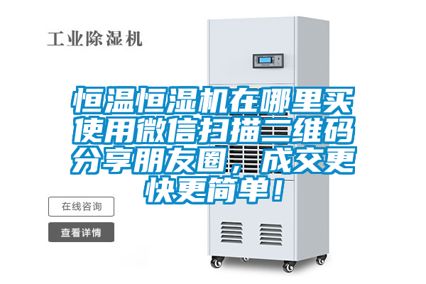 恒溫恒濕機(jī)在哪里買(mǎi)使用微信掃描二維碼分享朋友圈，成交更快更簡(jiǎn)單！