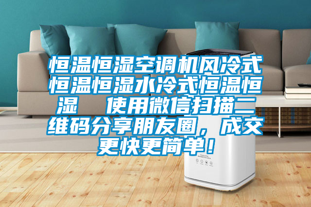 恒溫恒濕空調(diào)機風(fēng)冷式恒溫恒濕水冷式恒溫恒濕  使用微信掃描二維碼分享朋友圈，成交更快更簡單！