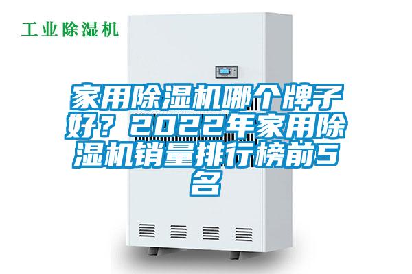家用除濕機哪個牌子好？2022年家用除濕機銷量排行榜前5名