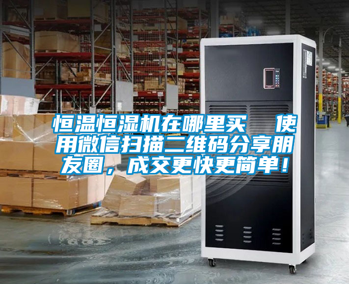 恒溫恒濕機在哪里買  使用微信掃描二維碼分享朋友圈，成交更快更簡單！