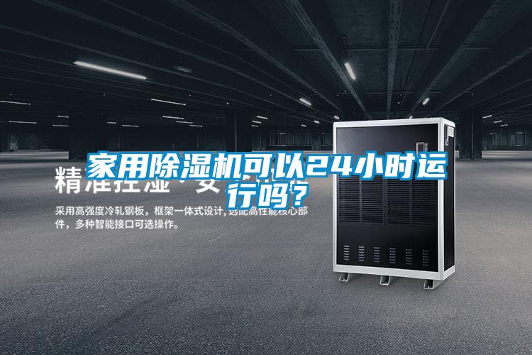 家用除濕機(jī)可以24小時運(yùn)行嗎?