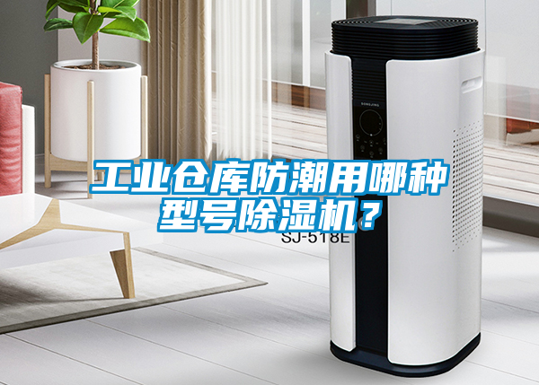 工業(yè)倉庫防潮用哪種型號除濕機？