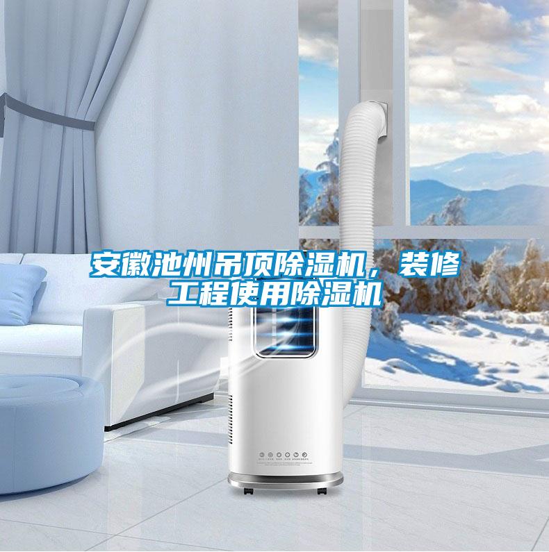 安徽池州吊頂除濕機(jī)，裝修工程使用除濕機(jī)