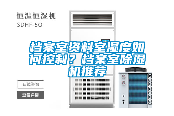 檔案室資料室濕度如何控制？檔案室除濕機(jī)推薦