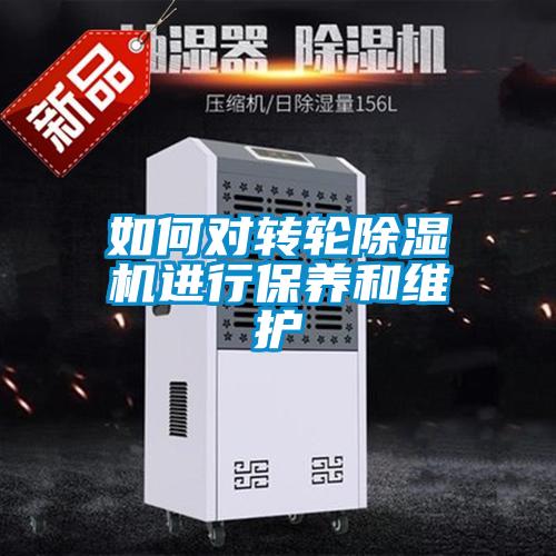 如何對轉(zhuǎn)輪除濕機進(jìn)行保養(yǎng)和維護(hù)