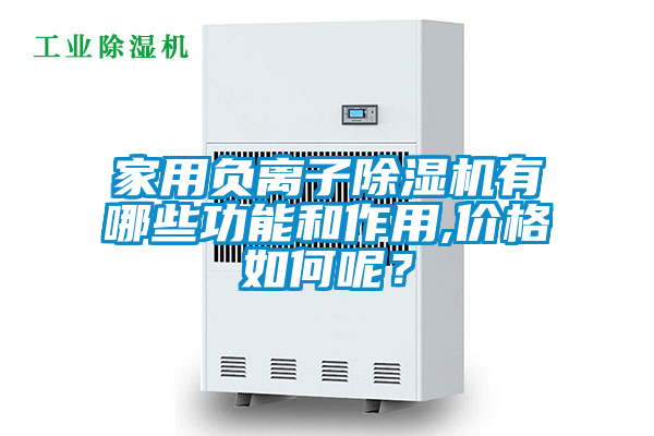 家用負(fù)離子除濕機(jī)有哪些功能和作用,價(jià)格如何呢？