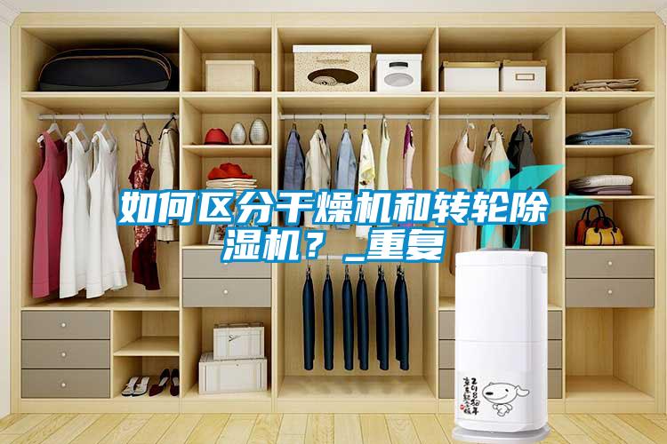 如何區(qū)分干燥機(jī)和轉(zhuǎn)輪除濕機(jī)？_重復(fù)