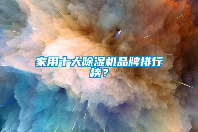 家用十大除濕機(jī)品牌排行榜？