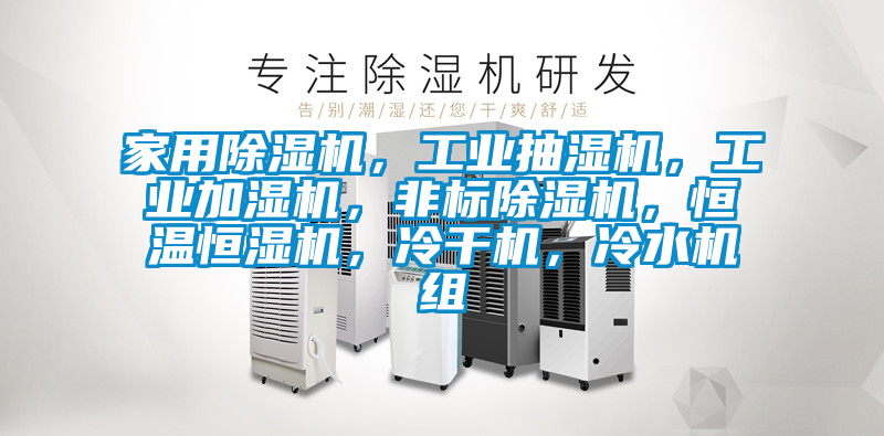 家用除濕機(jī)，工業(yè)抽濕機(jī)，工業(yè)加濕機(jī)，非標(biāo)除濕機(jī)，恒溫恒濕機(jī)，冷干機(jī)，冷水機(jī)組