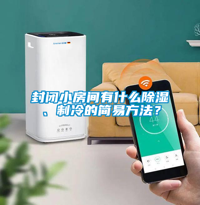 封閉小房間有什么除濕、制冷的簡易方法？