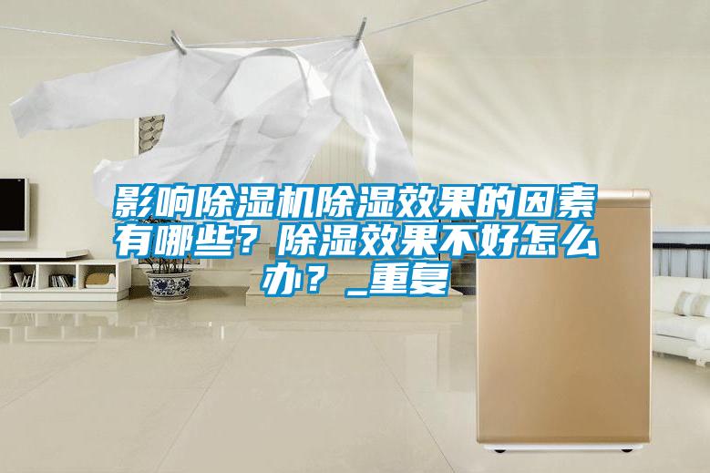 影響除濕機(jī)除濕效果的因素有哪些？除濕效果不好怎么辦？_重復(fù)