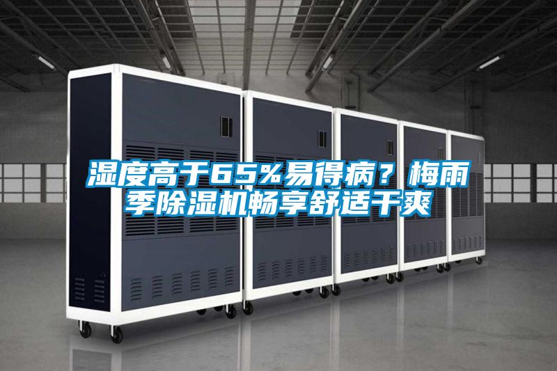 濕度高于65%易得??？梅雨季除濕機(jī)暢享舒適干爽