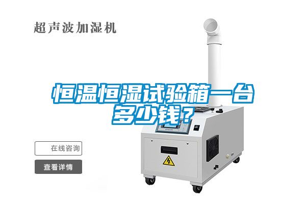 恒溫恒濕試驗(yàn)箱一臺(tái)多少錢？