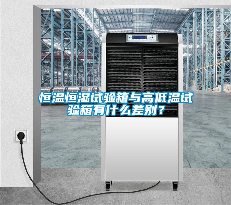 恒溫恒濕試驗(yàn)箱與高低溫試驗(yàn)箱有什么差別？