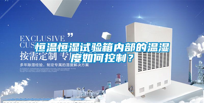 恒溫恒濕試驗(yàn)箱內(nèi)部的溫濕度如何控制？