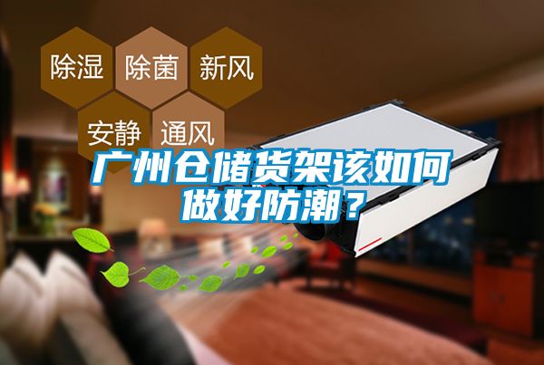 廣州倉儲(chǔ)貨架該如何做好防潮？