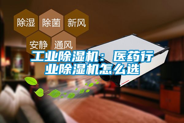 工業(yè)除濕機(jī):醫(yī)藥行業(yè)除濕機(jī)怎么選