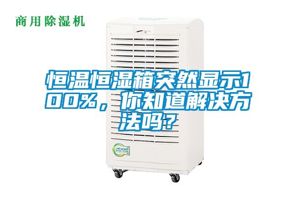 恒溫恒濕箱突然顯示100%，你知道解決方法嗎？