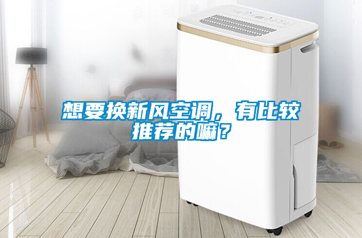 想要換新風(fēng)空調(diào)，有比較推薦的嘛？