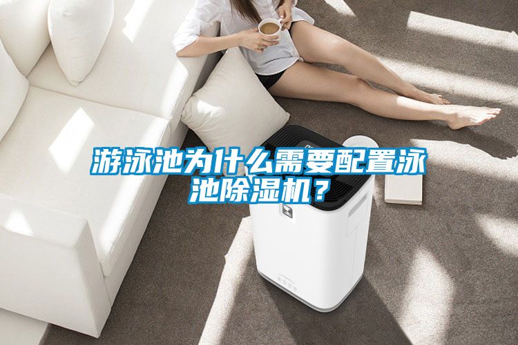 游泳池為什么需要配置泳池除濕機(jī)？